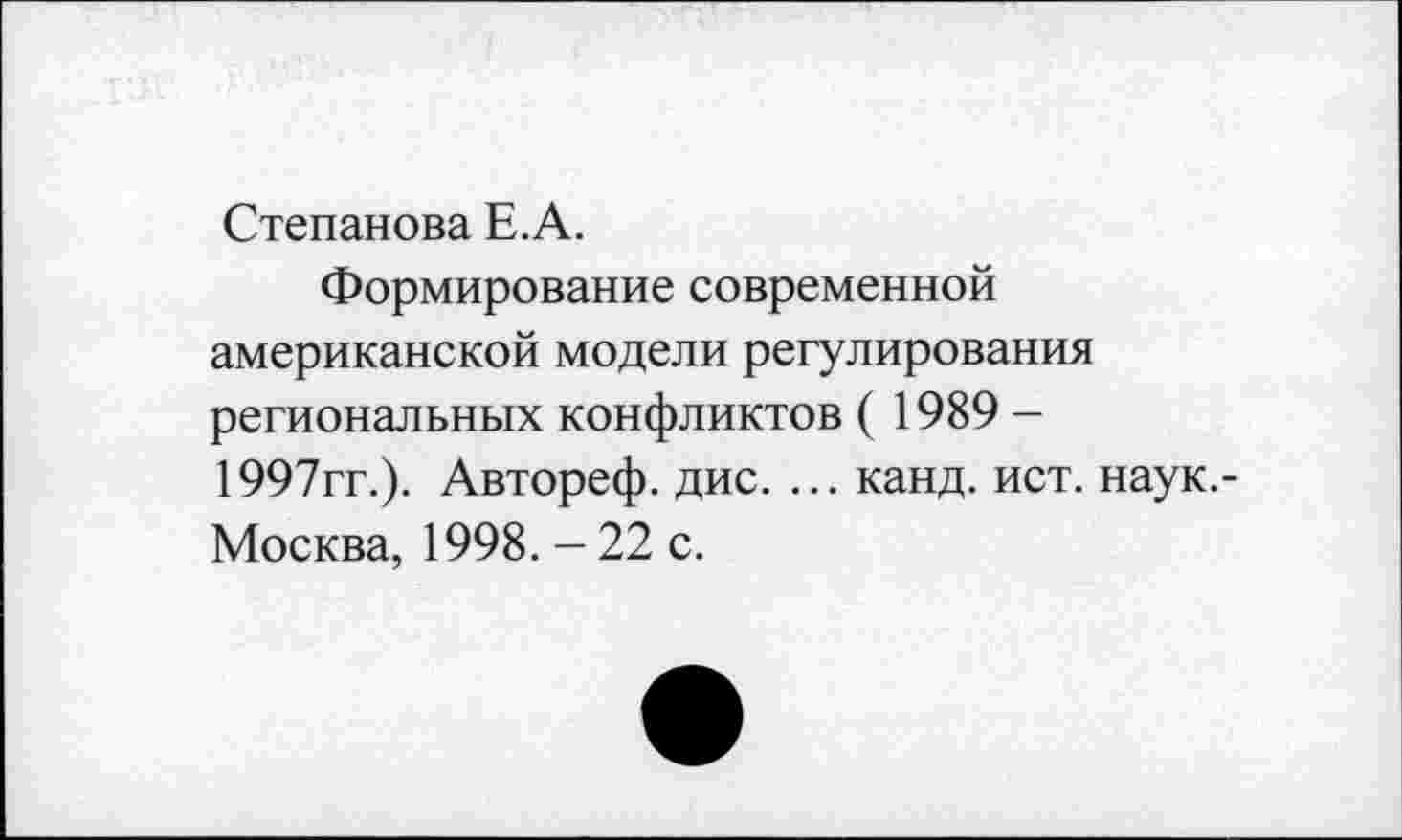 ﻿Степанова Е.А.
Формирование современной американской модели регулирования региональных конфликтов ( 1989 -1997гг.). Автореф. дис. ... канд. ист. наук.-Москва, 1998. - 22 с.